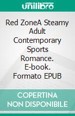 Red ZoneA Steamy Adult Contemporary Sports Romance. E-book. Formato EPUB