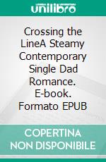 Crossing the LineA Steamy Contemporary Single Dad Romance. E-book. Formato EPUB ebook di Sherri Hayes