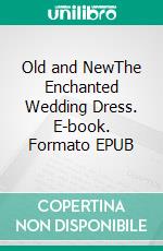 Old and NewThe Enchanted Wedding Dress. E-book. Formato EPUB ebook di Race Lucinda