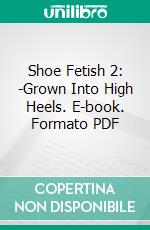 Shoe Fetish 2: -Grown Into High Heels. E-book. Formato PDF ebook