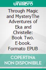 Through Magic and MysteryThe Adventures of Eka and Christelle: Book Two. E-book. Formato EPUB ebook di S.D. Pixley