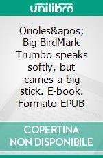 Orioles' Big BirdMark Trumbo speaks softly, but carries a big stick. E-book. Formato EPUB ebook di Peter Schmuck