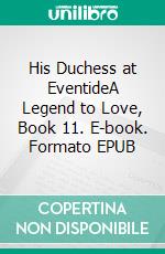 His Duchess at EventideA Legend to Love, Book 11. E-book. Formato EPUB