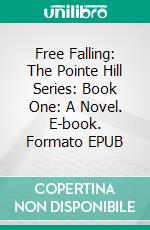 Free Falling: The Pointe Hill Series: Book One: A Novel. E-book. Formato EPUB ebook