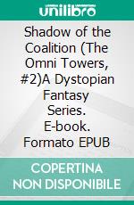 Shadow of the Coalition (The Omni Towers, #2)A Dystopian Fantasy Series. E-book. Formato EPUB ebook di Jamie A. Waters