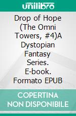 Drop of Hope (The Omni Towers, #4)A Dystopian Fantasy Series. E-book. Formato EPUB ebook