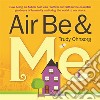 Air Be & MeHow being an Airbnb host can reaffirm our faith in the essential goodness of humanity and bring the world to our doors. E-book. Formato EPUB ebook di Trudy Ohnsorg