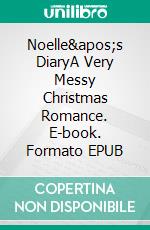 Noelle&apos;s DiaryA Very Messy Christmas Romance. E-book. Formato EPUB ebook