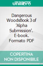 Dangerous WoodsBook 3 of 'Alpha Submission'. E-book. Formato PDF ebook