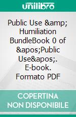 Public Use &amp; Humiliation BundleBook 0 of &apos;Public Use&apos;. E-book. Formato PDF ebook