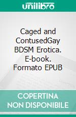 Caged and ContusedGay BDSM Erotica. E-book. Formato EPUB ebook