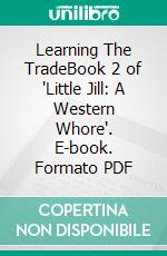 Learning The TradeBook 2 of 'Little Jill: A Western Whore'. E-book. Formato PDF ebook