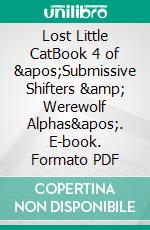 Lost Little CatBook 4 of &apos;Submissive Shifters &amp; Werewolf Alphas&apos;. E-book. Formato PDF ebook