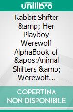 Rabbit Shifter &amp; Her Playboy Werewolf AlphaBook  of &apos;Animal Shifters &amp; Werewolf Alphas&apos;. E-book. Formato PDF ebook