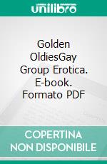 Golden OldiesGay Group Erotica. E-book. Formato PDF ebook