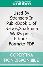 Used By Strangers In PublicBook 1 of &apos;Stuck in a Wall&apos;. E-book. Formato PDF ebook