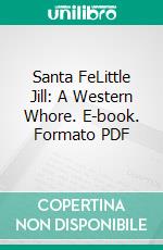 Santa FeLittle Jill: A Western Whore. E-book. Formato PDF ebook