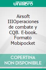 Airsoft IIIOperaciones de combate y CQB. E-book. Formato Mobipocket ebook di Ares Van Jaag