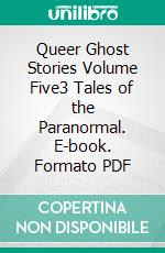 Queer Ghost Stories Volume Five3 Tales of the Paranormal. E-book. Formato PDF ebook di Foxglove Lee