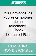 Mis Hermanos los PobresReflexiones de un samaritano. E-book. Formato EPUB ebook