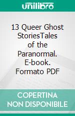 13 Queer Ghost StoriesTales of the Paranormal. E-book. Formato PDF ebook di Foxglove Lee