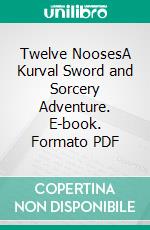 Twelve NoosesA Kurval Sword and Sorcery Adventure. E-book. Formato PDF