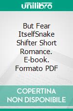 But Fear ItselfSnake Shifter Short Romance. E-book. Formato PDF ebook