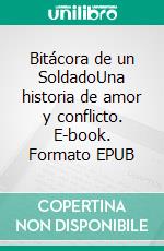 Bitácora de un SoldadoUna historia de amor y conflicto. E-book. Formato EPUB ebook di Andrés Schwarcbonn