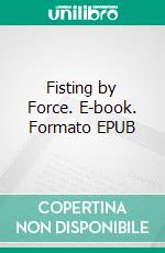 Fisting by Force. E-book. Formato EPUB ebook