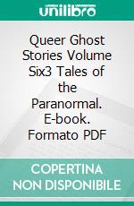 Queer Ghost Stories Volume Six3 Tales of the Paranormal. E-book. Formato PDF