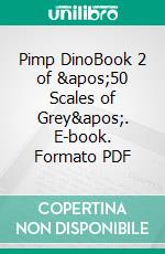 Pimp DinoBook 2 of '50 Scales of Grey'. E-book. Formato PDF ebook di Pornelope