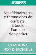 AirsoftMovimiento y formaciones de combate. E-book. Formato Mobipocket ebook di Ares Van Jaag