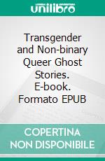 Transgender and Non-binary Queer Ghost Stories. E-book. Formato EPUB