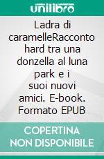 Ladra di caramelleRacconto hard tra una donzella al luna park e i suoi nuovi amici. E-book. Formato EPUB ebook