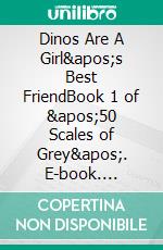 Dinos Are A Girl's Best FriendBook 1 of '50 Scales of Grey'. E-book. Formato PDF ebook di Pornelope