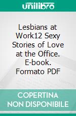 Lesbians at Work12 Sexy Stories of Love at the Office. E-book. Formato PDF ebook