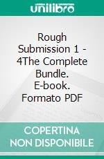 Rough Submission 1 - 4The Complete Bundle. E-book. Formato PDF ebook