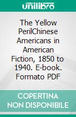 The Yellow PerilChinese Americans in American Fiction, 1850 to 1940. E-book. Formato PDF ebook di William F. Wu