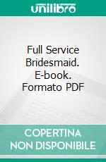 Full Service Bridesmaid. E-book. Formato PDF ebook