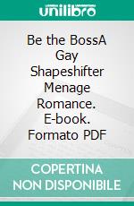 Be the BossA Gay Shapeshifter Menage Romance. E-book. Formato PDF ebook di Giselle Renarde