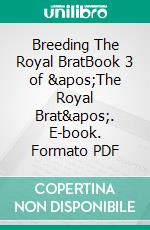 Breeding The Royal BratBook 3 of &apos;The Royal Brat&apos;. E-book. Formato PDF ebook