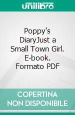 Poppy's DiaryJust a Small Town Girl. E-book. Formato PDF ebook