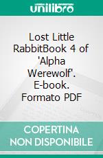 Lost Little RabbitBook 4 of 'Alpha Werewolf'. E-book. Formato PDF ebook