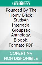 Pounded By The Horny Black StudsAn Interracial Groupsex Anthology. E-book. Formato PDF ebook di Pornelope