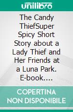 The Candy ThiefSuper Spicy Short Story about a Lady Thief and Her Friends at a Luna Park. E-book. Formato EPUB ebook