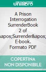 A Prison Interrogation SurrenderBook 2 of &apos;Surrender&apos;. E-book. Formato PDF ebook