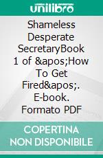 Shameless Desperate SecretaryBook 1 of &apos;How To Get Fired&apos;. E-book. Formato PDF