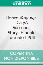 Heaven&apos;s DiaryA Succubus Story. E-book. Formato EPUB ebook