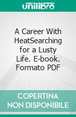 A Career With HeatSearching for a Lusty Life. E-book. Formato PDF ebook