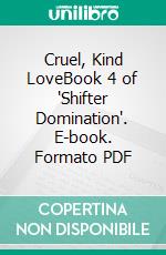 Cruel, Kind LoveBook 4 of 'Shifter Domination'. E-book. Formato PDF ebook